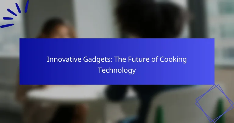 Innovative Gadgets: The Future of Cooking Technology