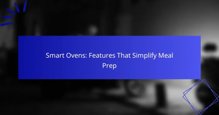 Smart Ovens: Features That Simplify Meal Prep