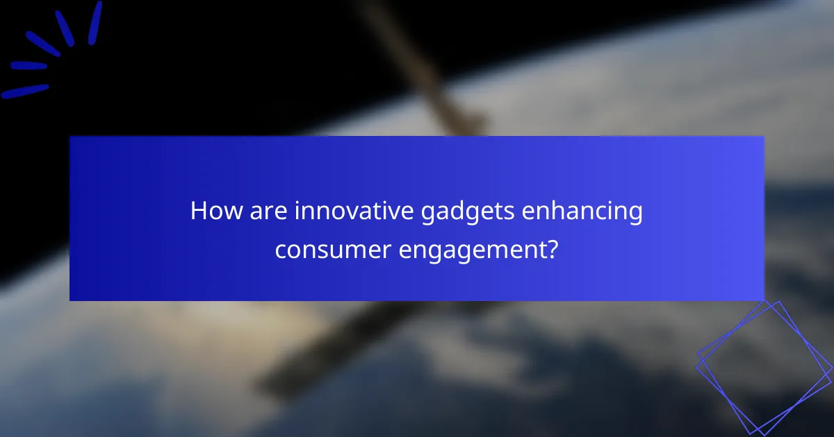 How are innovative gadgets enhancing consumer engagement?