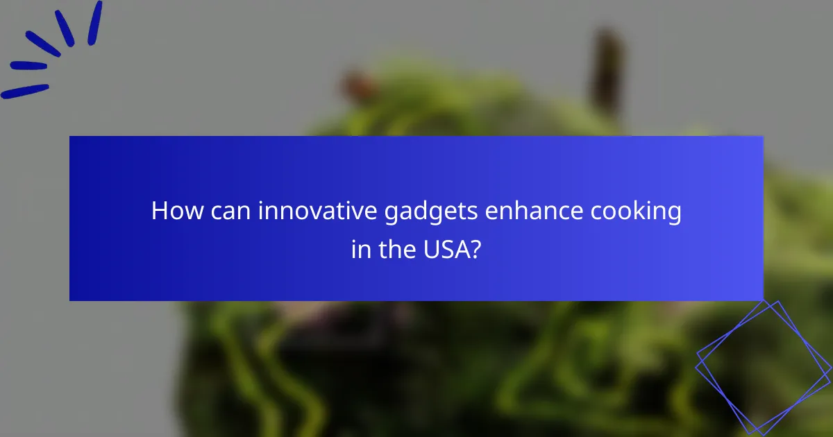 How can innovative gadgets enhance cooking in the USA?