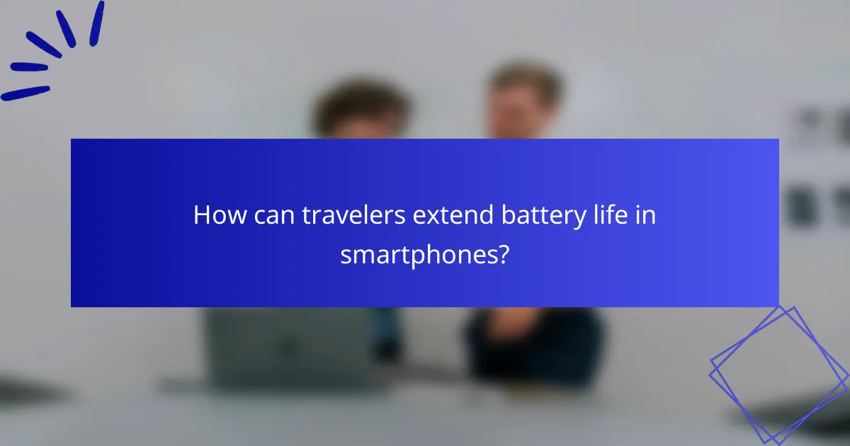 How can travelers extend battery life in smartphones?