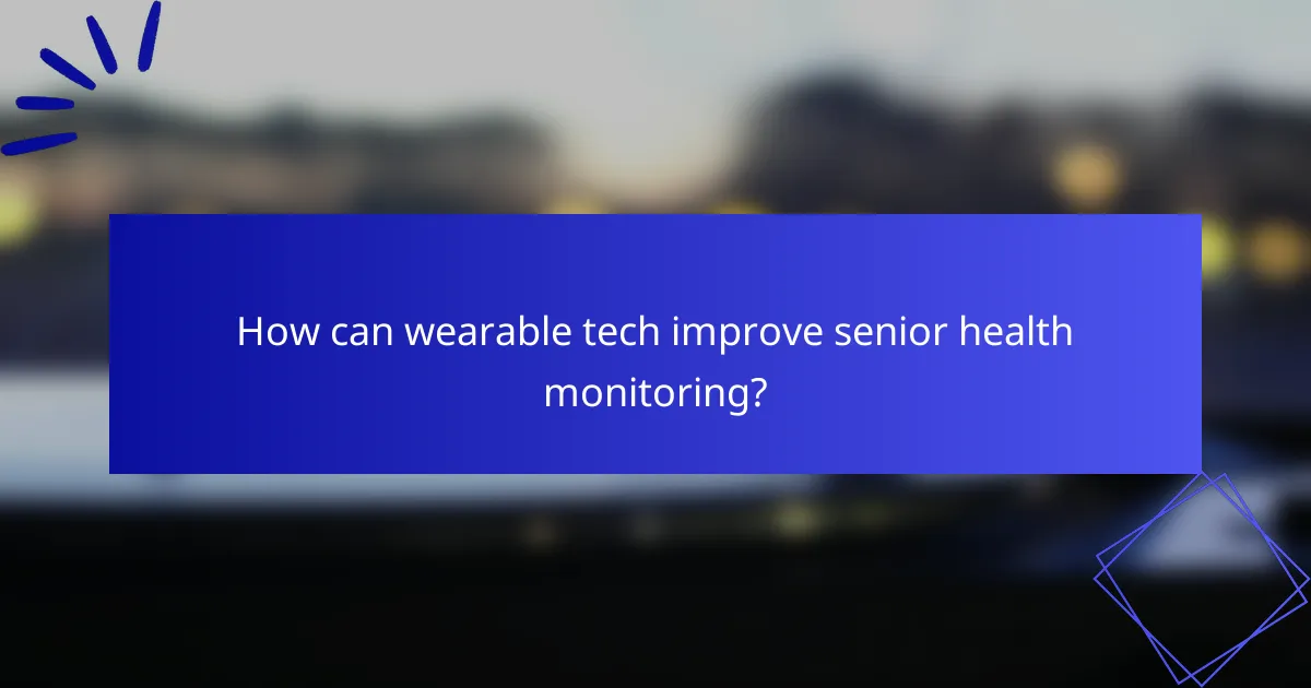 How can wearable tech improve senior health monitoring?