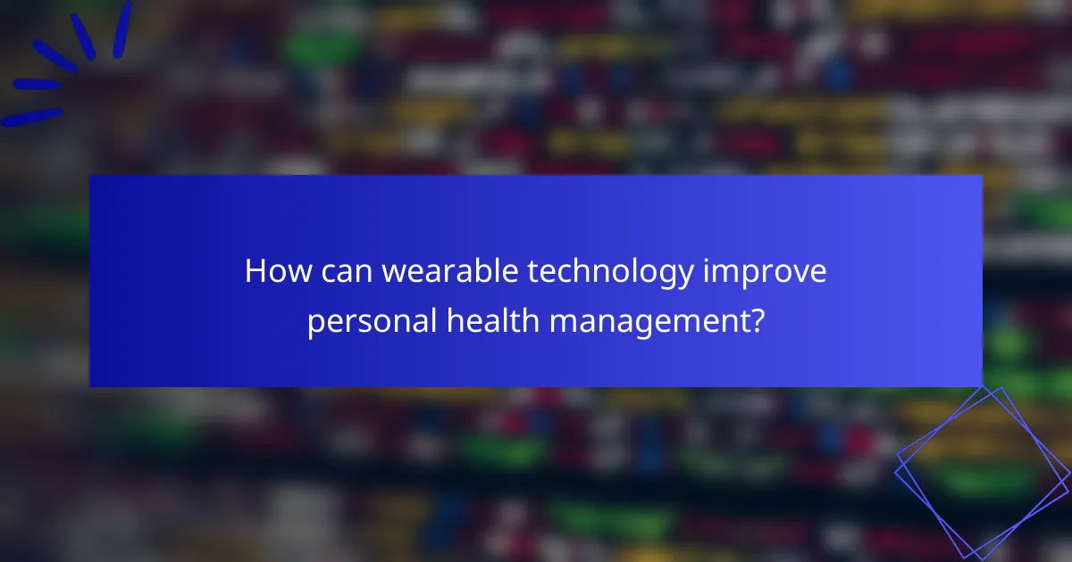 How can wearable technology improve personal health management?
