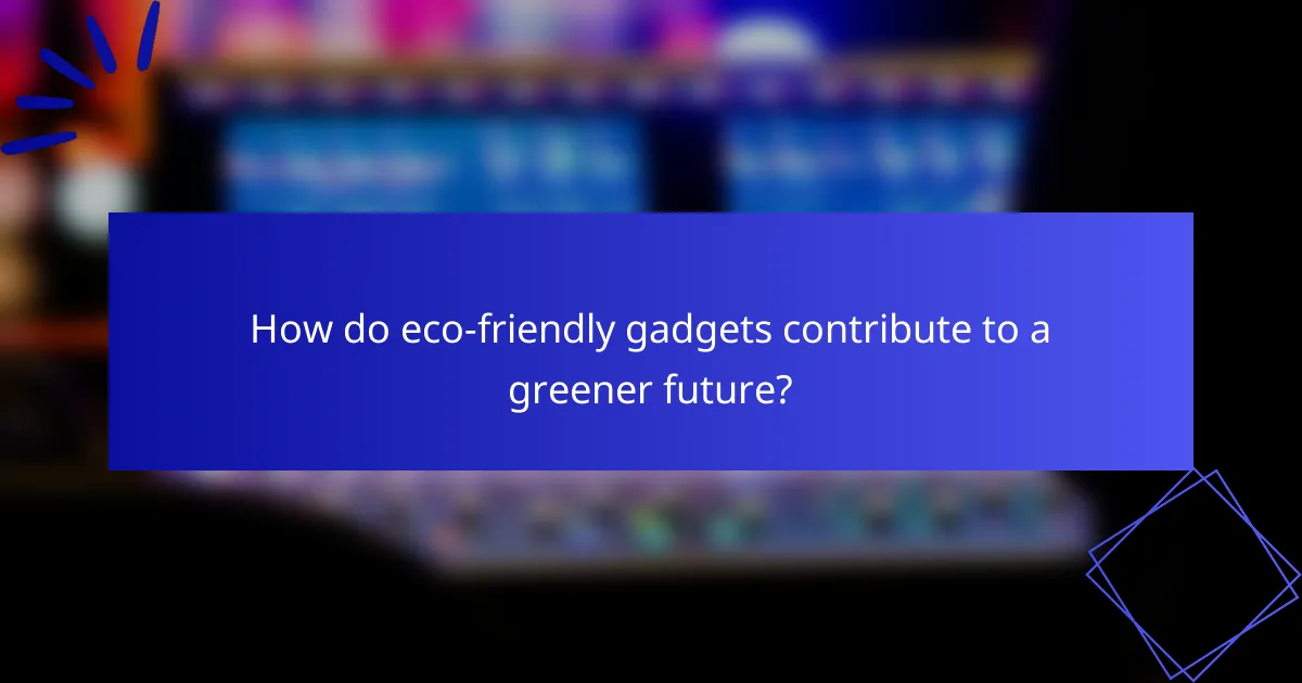How do eco-friendly gadgets contribute to a greener future?