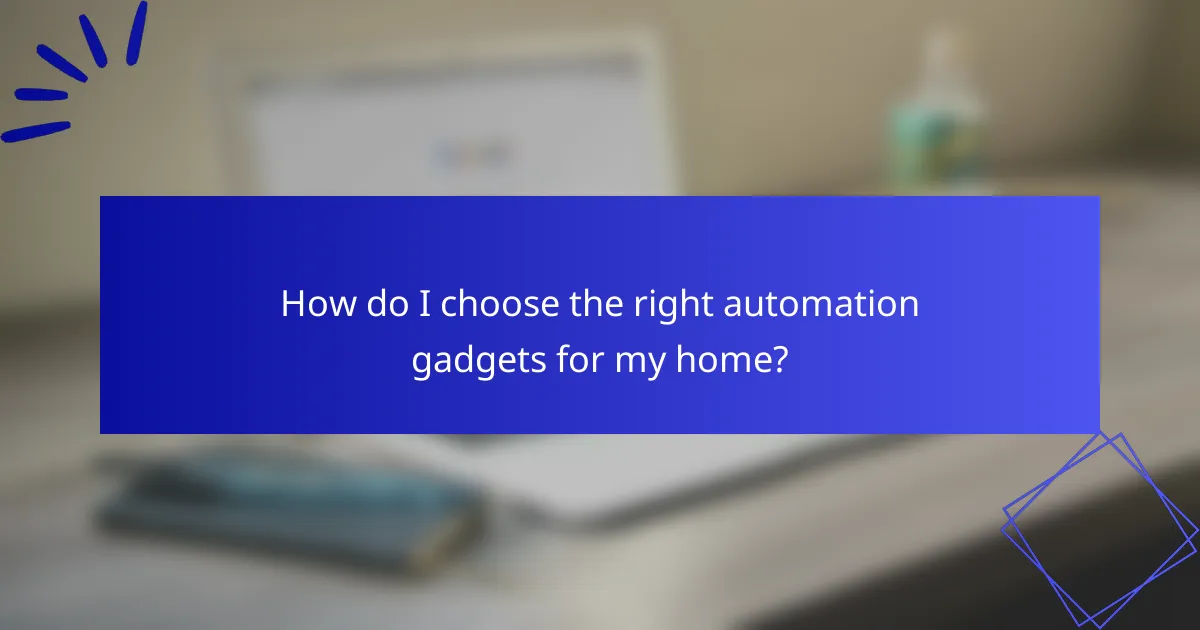 How do I choose the right automation gadgets for my home?