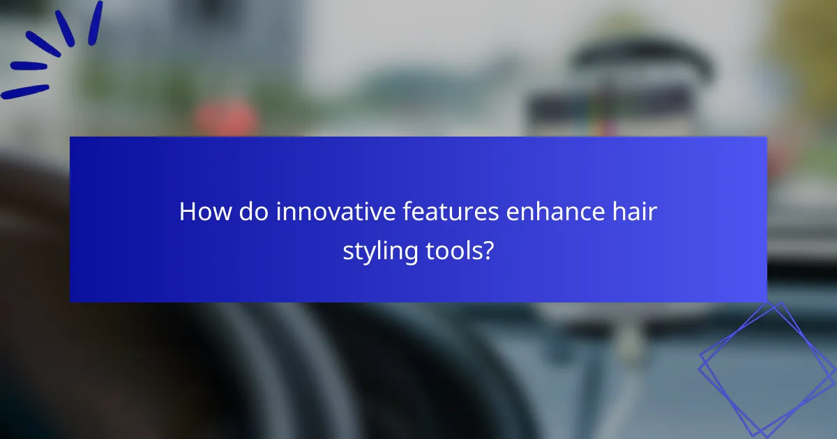 How do innovative features enhance hair styling tools?