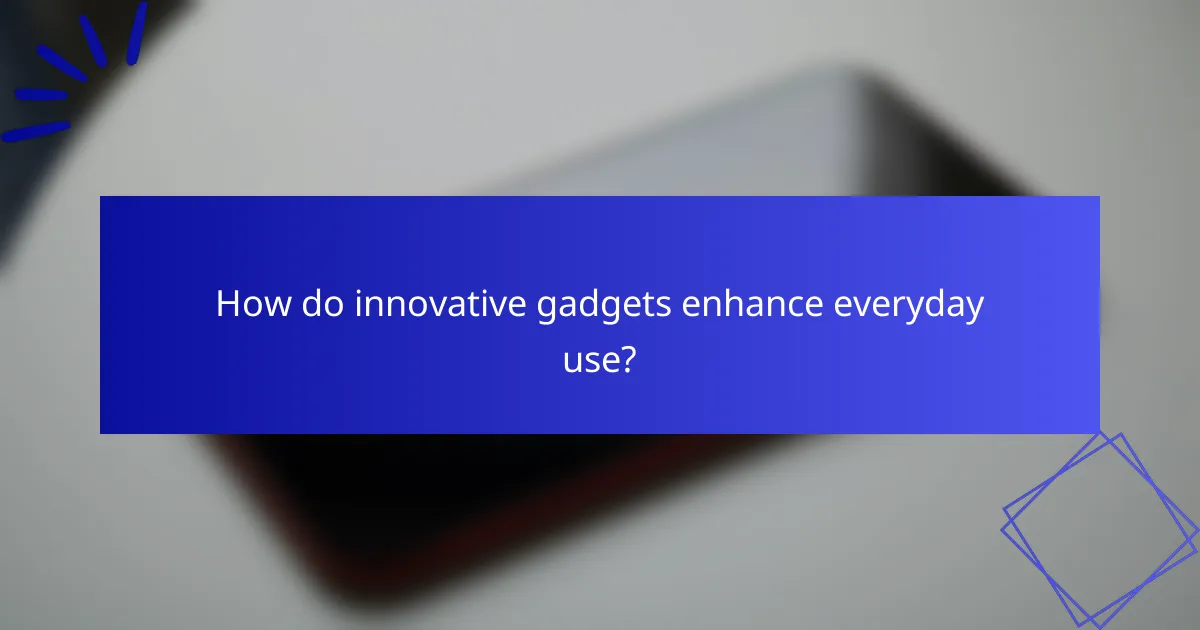 How do innovative gadgets enhance everyday use?