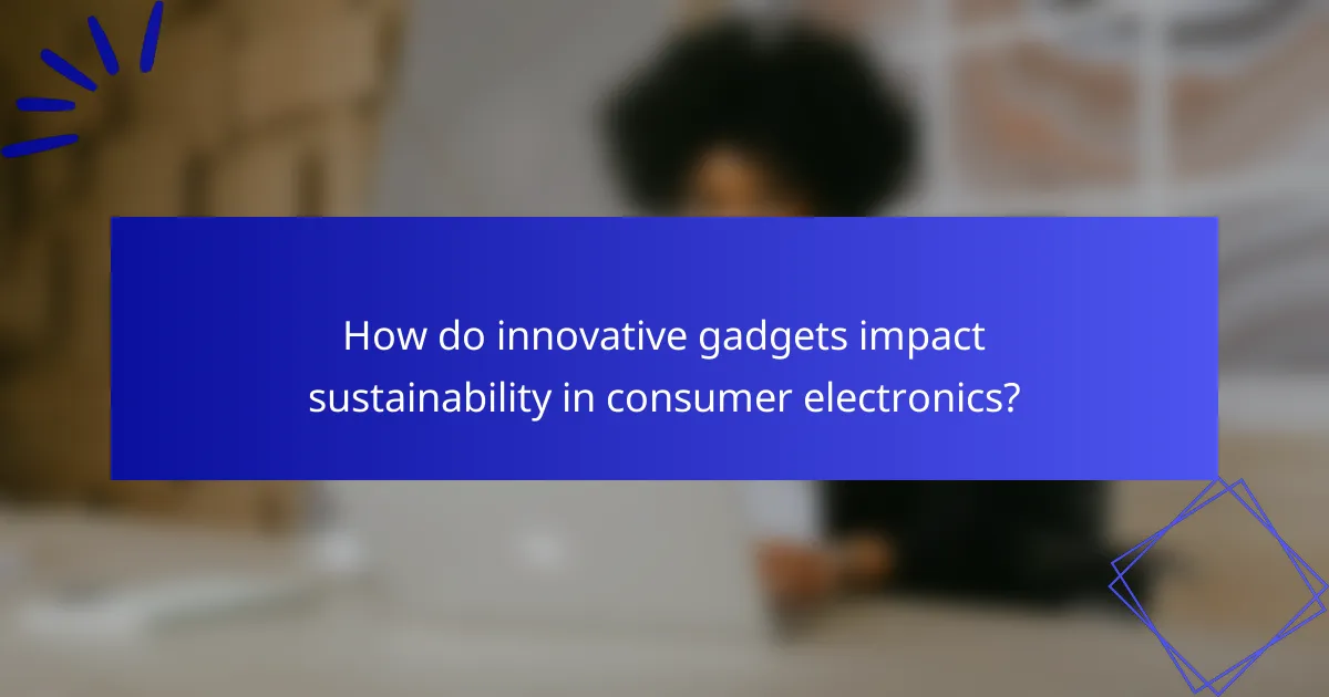 How do innovative gadgets impact sustainability in consumer electronics?