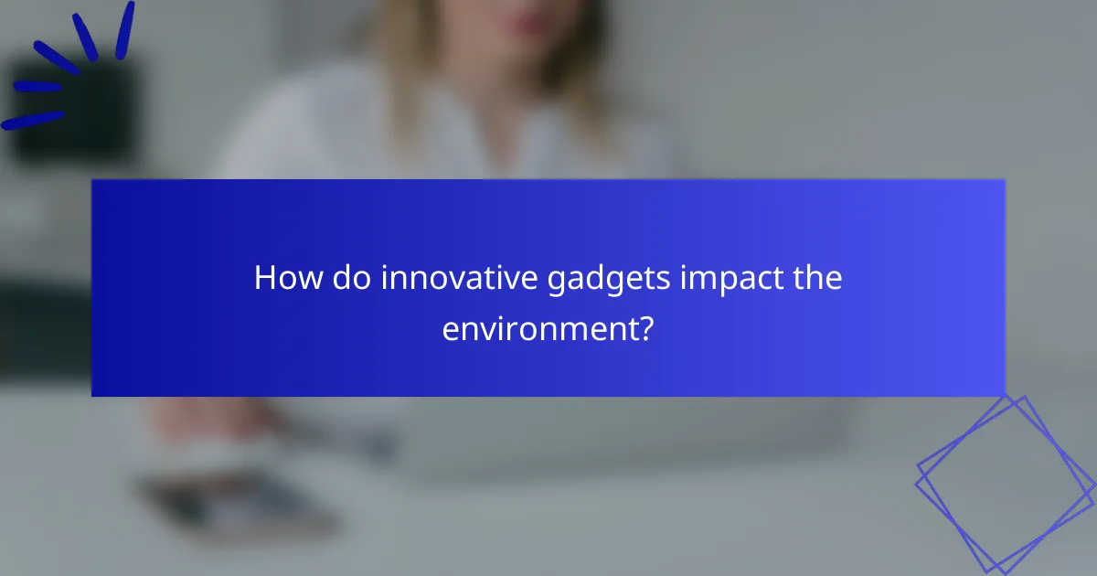 How do innovative gadgets impact the environment?