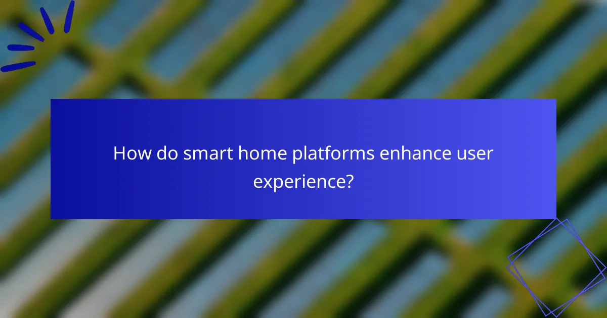 How do smart home platforms enhance user experience?