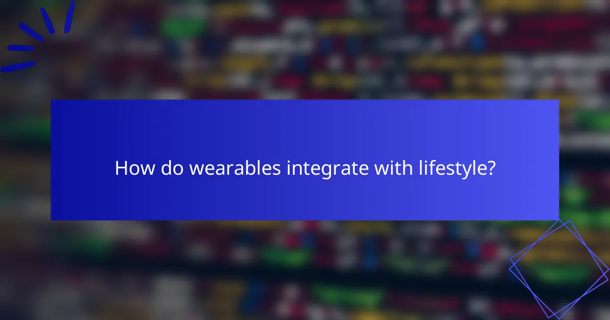 How do wearables integrate with lifestyle?