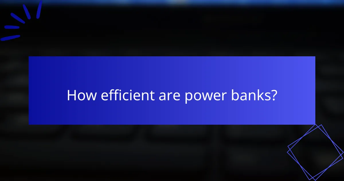 How efficient are power banks?