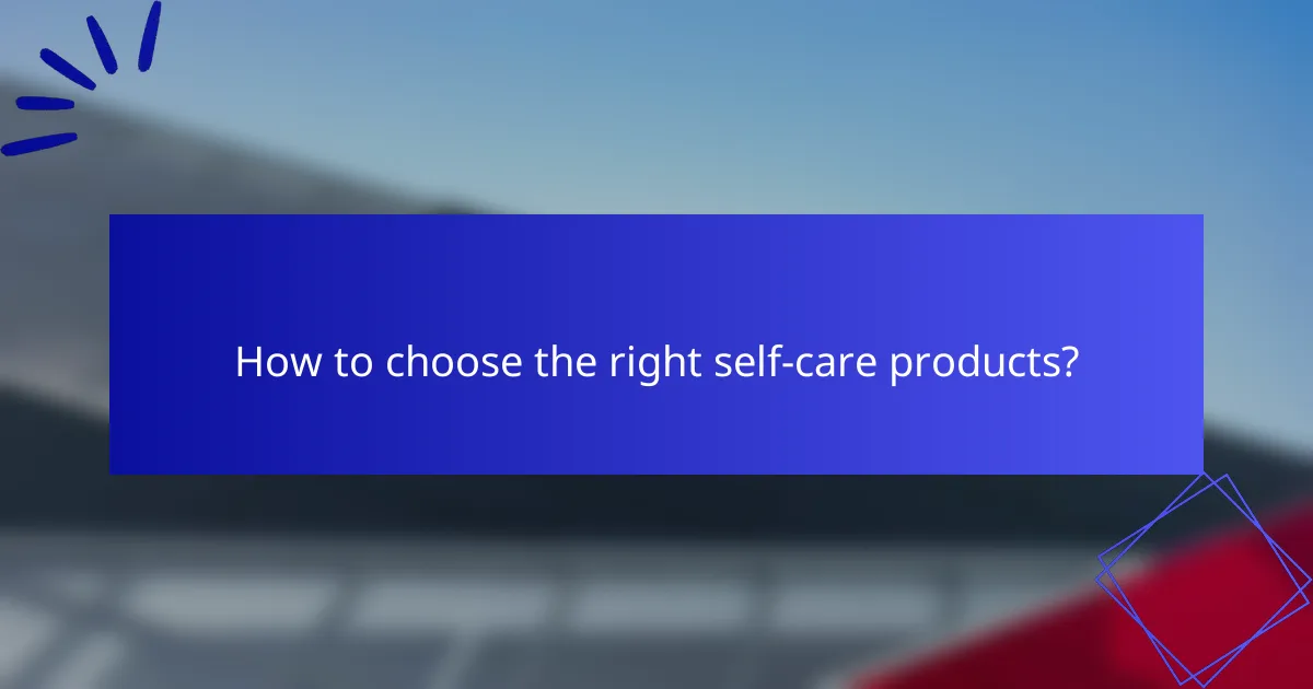How to choose the right self-care products?