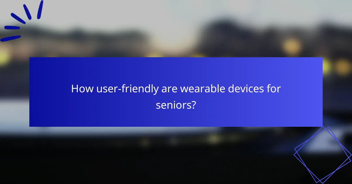 How user-friendly are wearable devices for seniors?