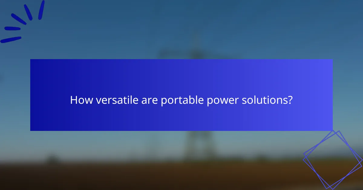 How versatile are portable power solutions?
