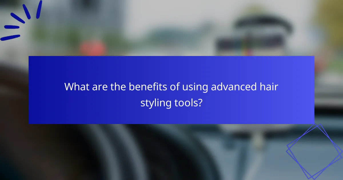 What are the benefits of using advanced hair styling tools?