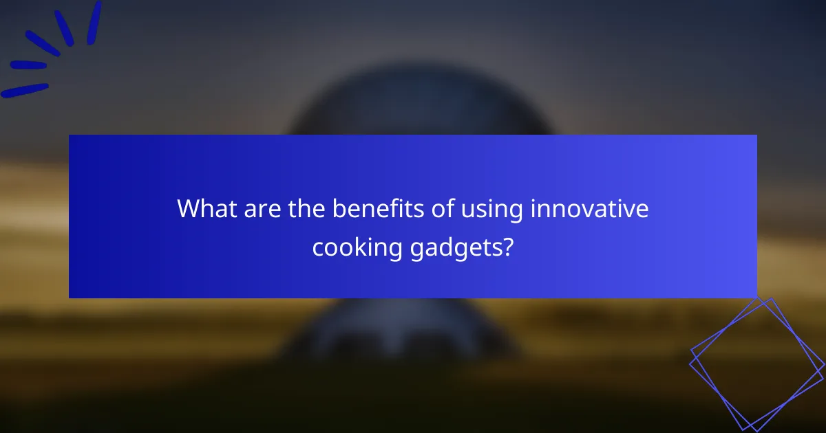 What are the benefits of using innovative cooking gadgets?