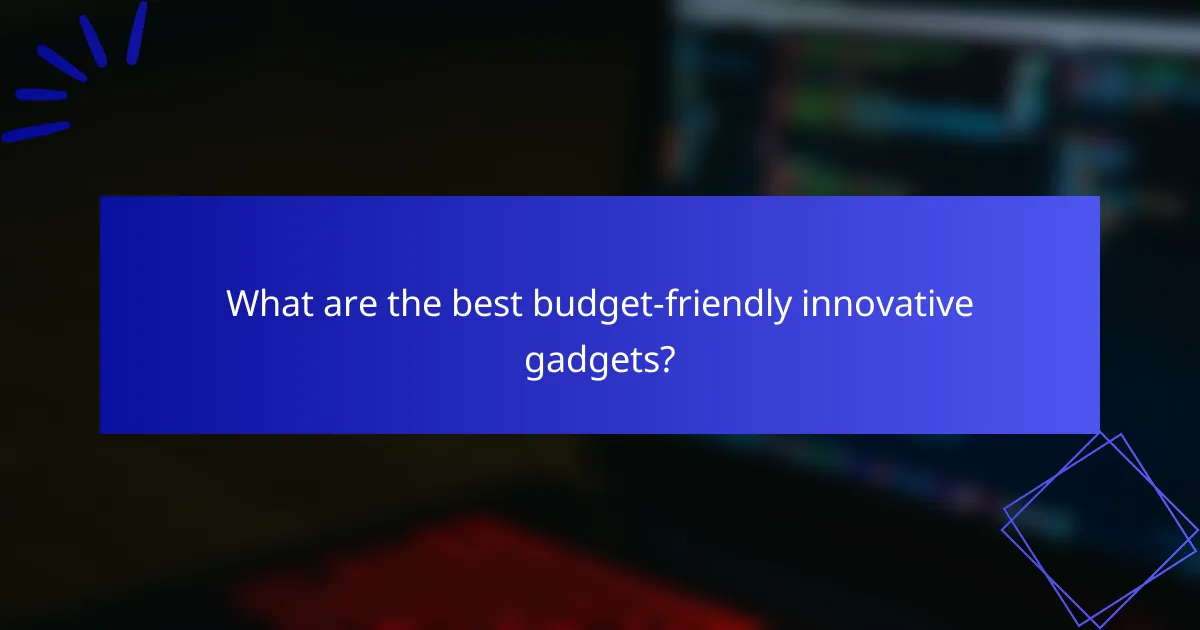 What are the best budget-friendly innovative gadgets?