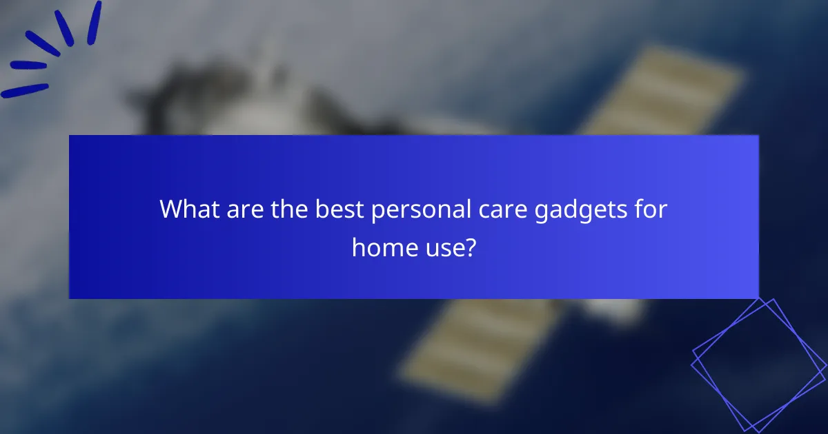 What are the best personal care gadgets for home use?