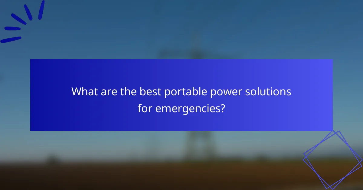 What are the best portable power solutions for emergencies?