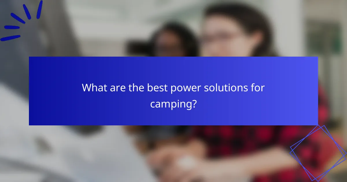 What are the best power solutions for camping?