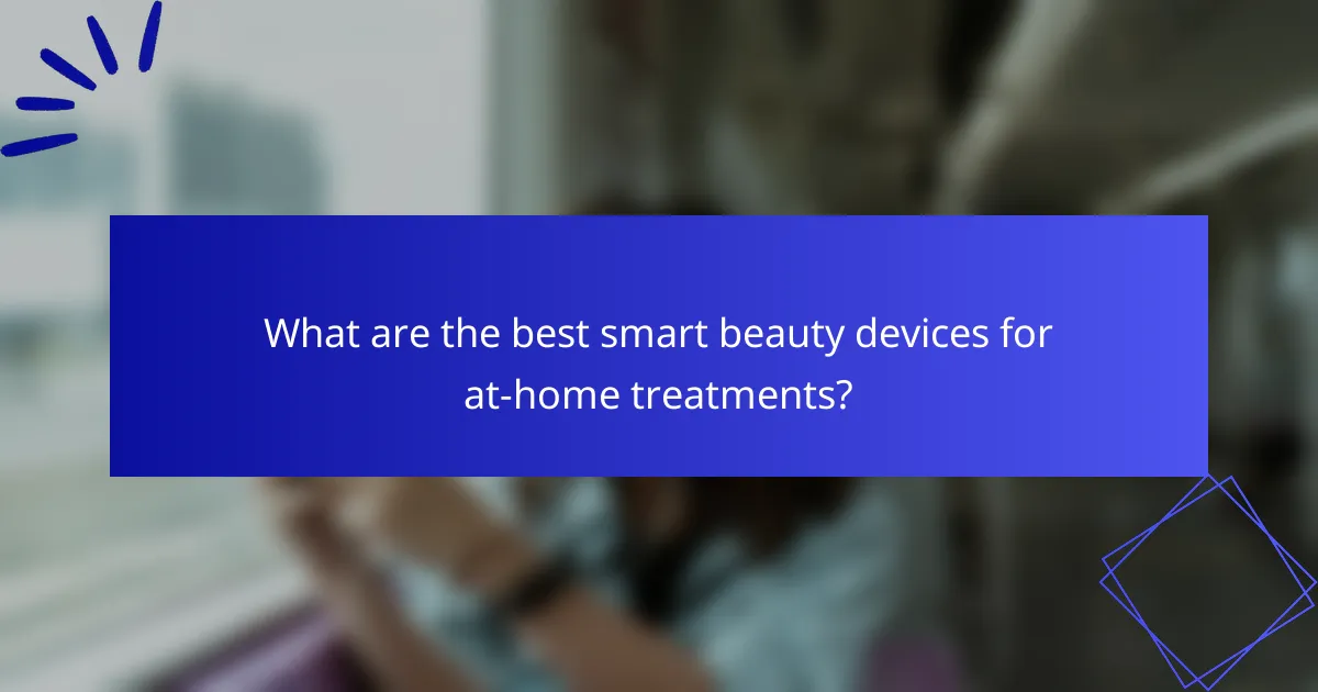 What are the best smart beauty devices for at-home treatments?