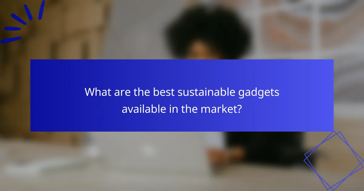 What are the best sustainable gadgets available in the market?