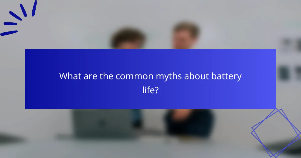 What are the common myths about battery life?