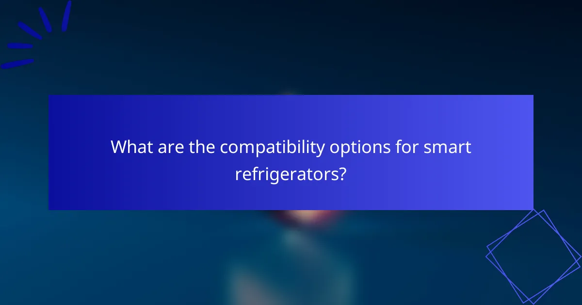 What are the compatibility options for smart refrigerators?