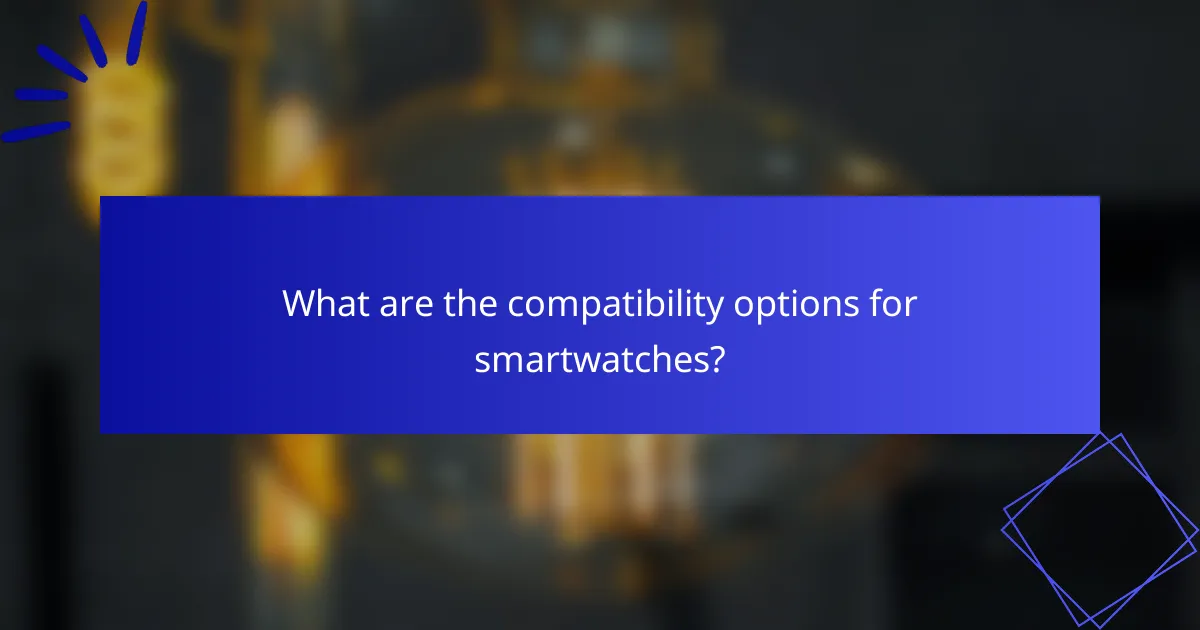 What are the compatibility options for smartwatches?