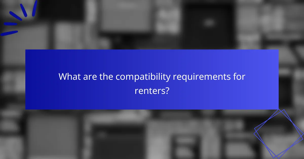 What are the compatibility requirements for renters?
