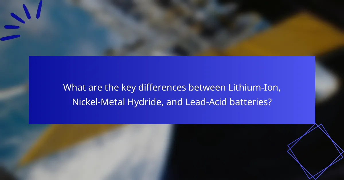 What are the key differences between Lithium-Ion, Nickel-Metal Hydride, and Lead-Acid batteries?
