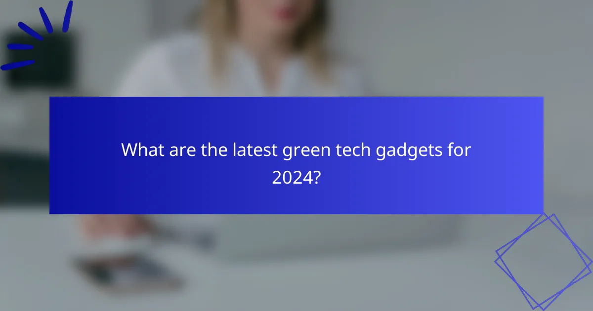 What are the latest green tech gadgets for 2024?