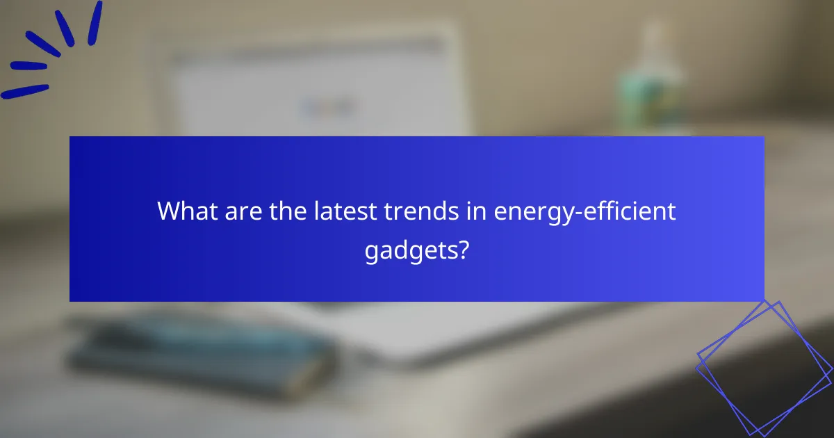 What are the latest trends in energy-efficient gadgets?