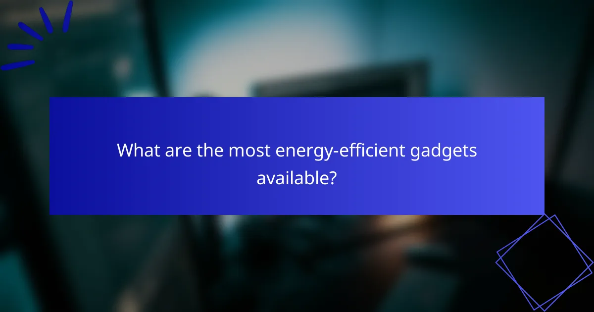 What are the most energy-efficient gadgets available?