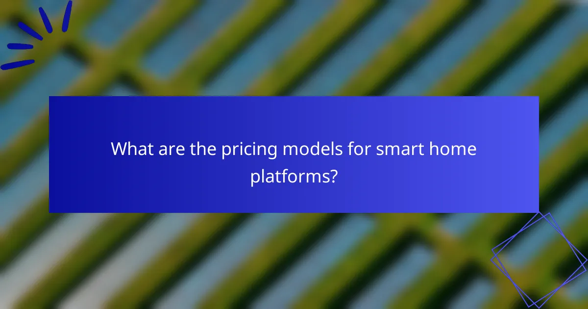 What are the pricing models for smart home platforms?