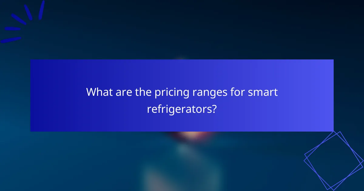 What are the pricing ranges for smart refrigerators?