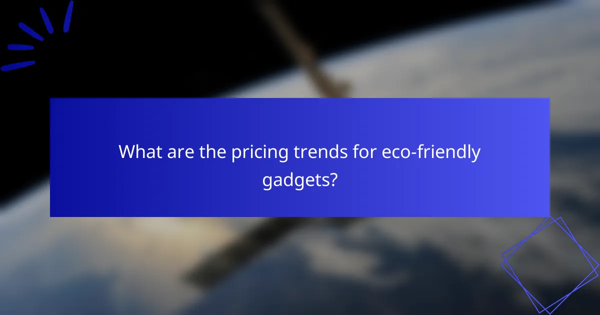 What are the pricing trends for eco-friendly gadgets?