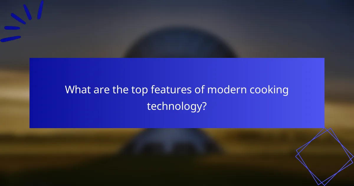 What are the top features of modern cooking technology?