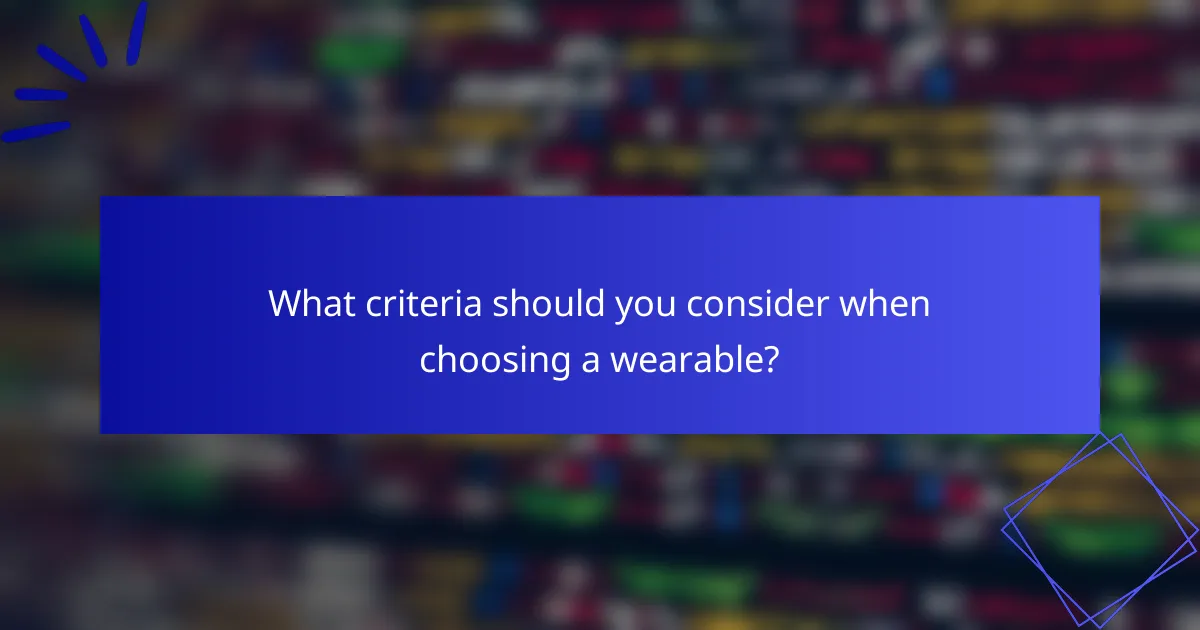 What criteria should you consider when choosing a wearable?