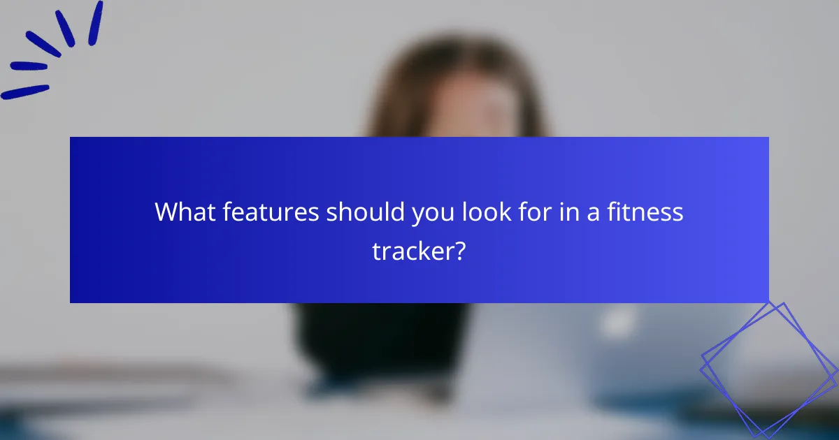 What features should you look for in a fitness tracker?