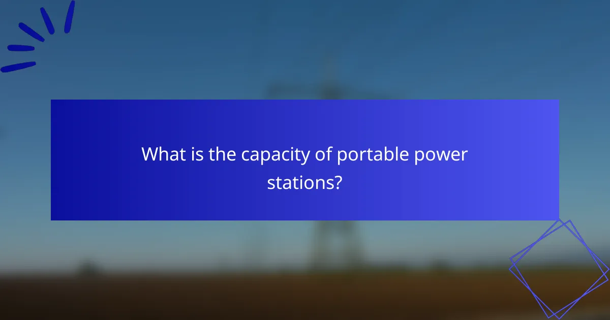 What is the capacity of portable power stations?