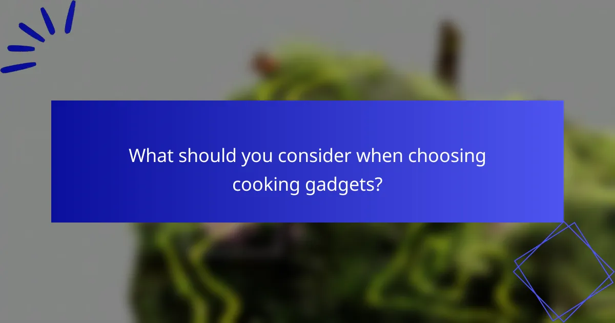 What should you consider when choosing cooking gadgets?
