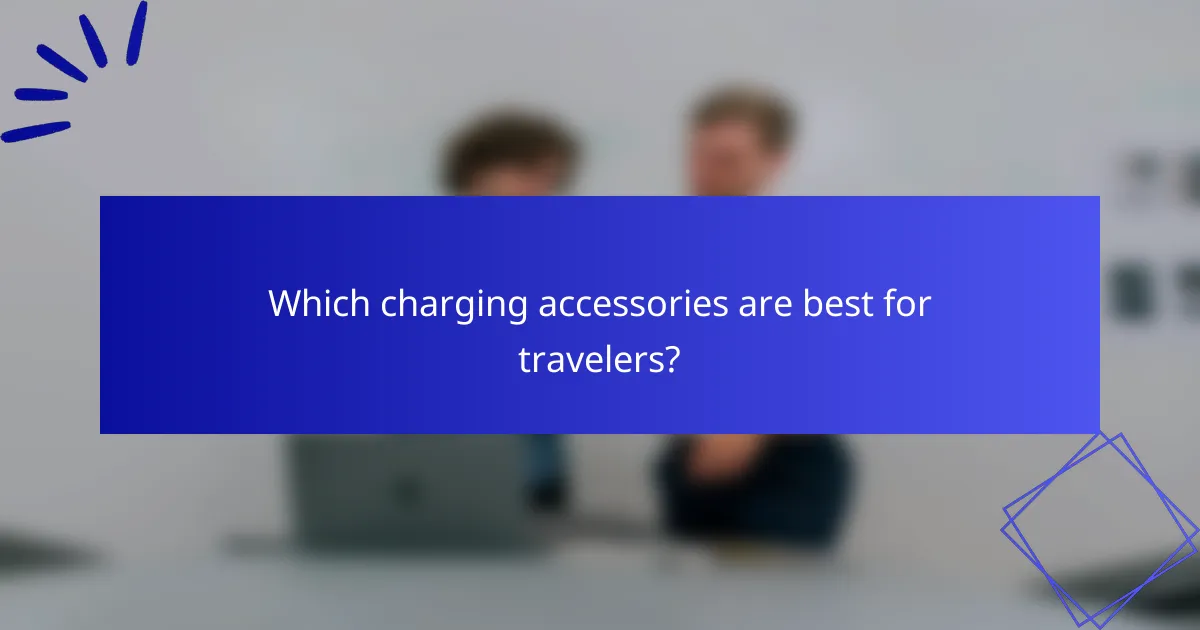 Which charging accessories are best for travelers?