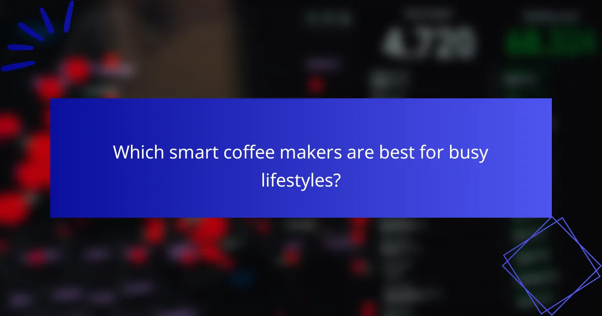 Which smart coffee makers are best for busy lifestyles?